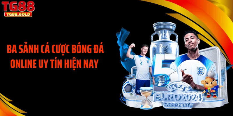 Ba sảnh cá cược bóng đá online uy tín hiện nay