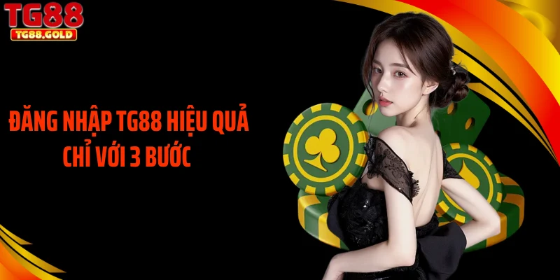 Đăng nhập TG88 hiệu quả chỉ với 3 bước 