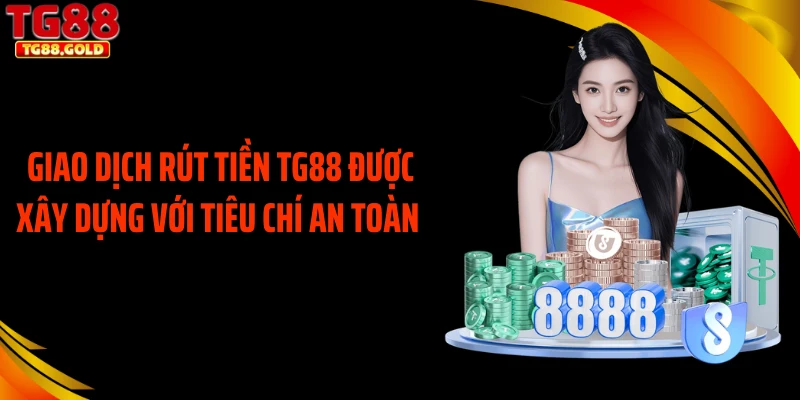 Giao dịch rút tiền TG88 được xây dựng với tiêu chí an toàn