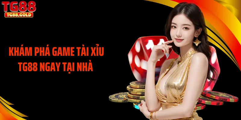 Khám phá game tài xỉu TG88 ngay tại nhà