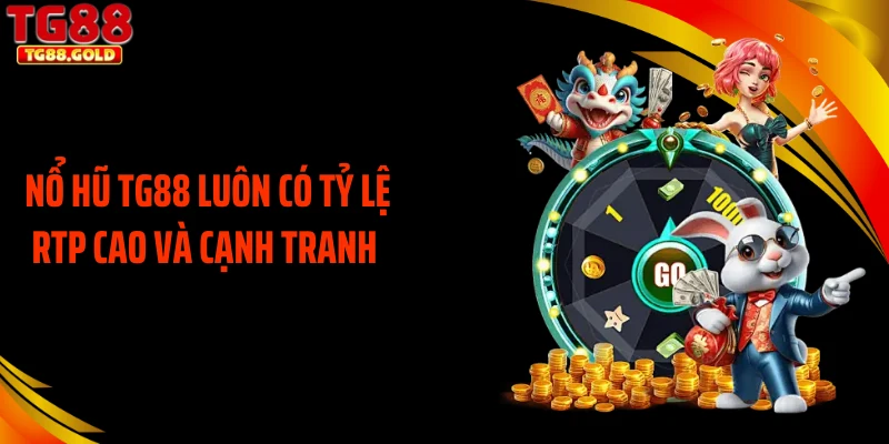 Nổ hũ TG88 luôn có tỷ lệ RTP cao và cạnh tranh 