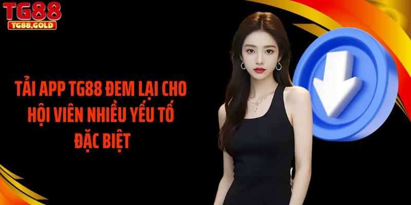 Tải app TG88 đem lại cho hội viên nhiều yếu tố đặc biệt