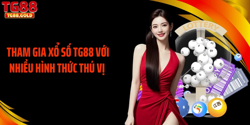 Tham gia xổ số TG88 với nhiều hình thức thú vị