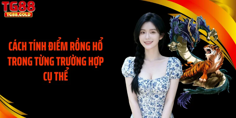 Cách tính điểm rồng hổ trong từng trường hợp cụ thể
